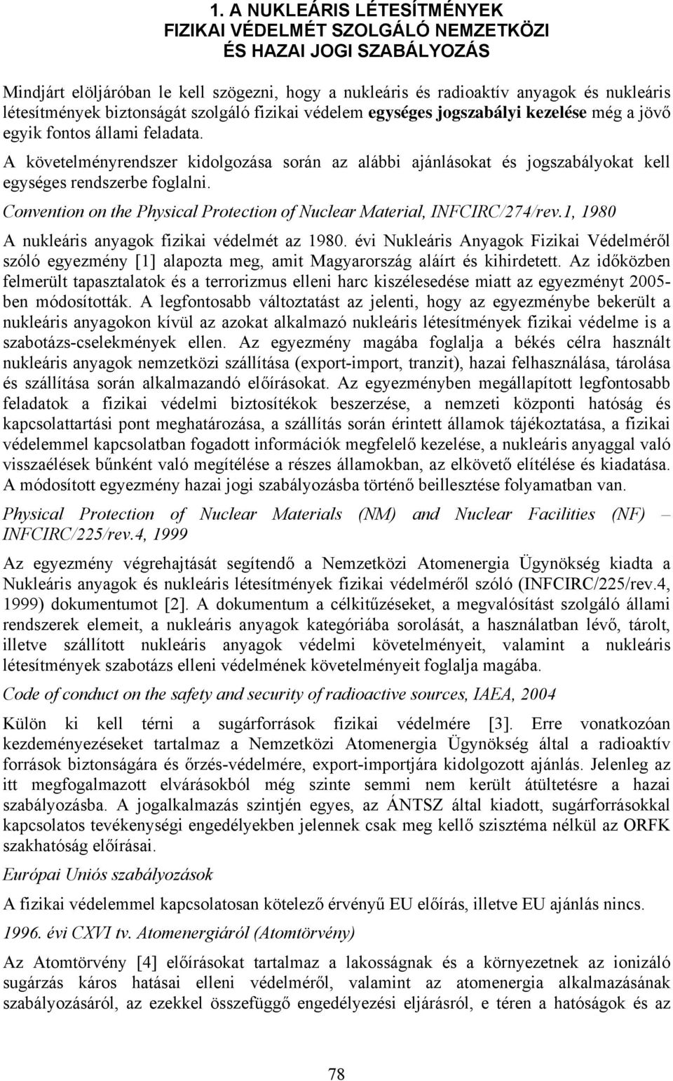 A követelményrendszer kidolgozása során az alábbi ajánlásokat és jogszabályokat kell egységes rendszerbe foglalni. Convention on the Physical Protection of Nuclear Material, INFCIRC/274/rev.