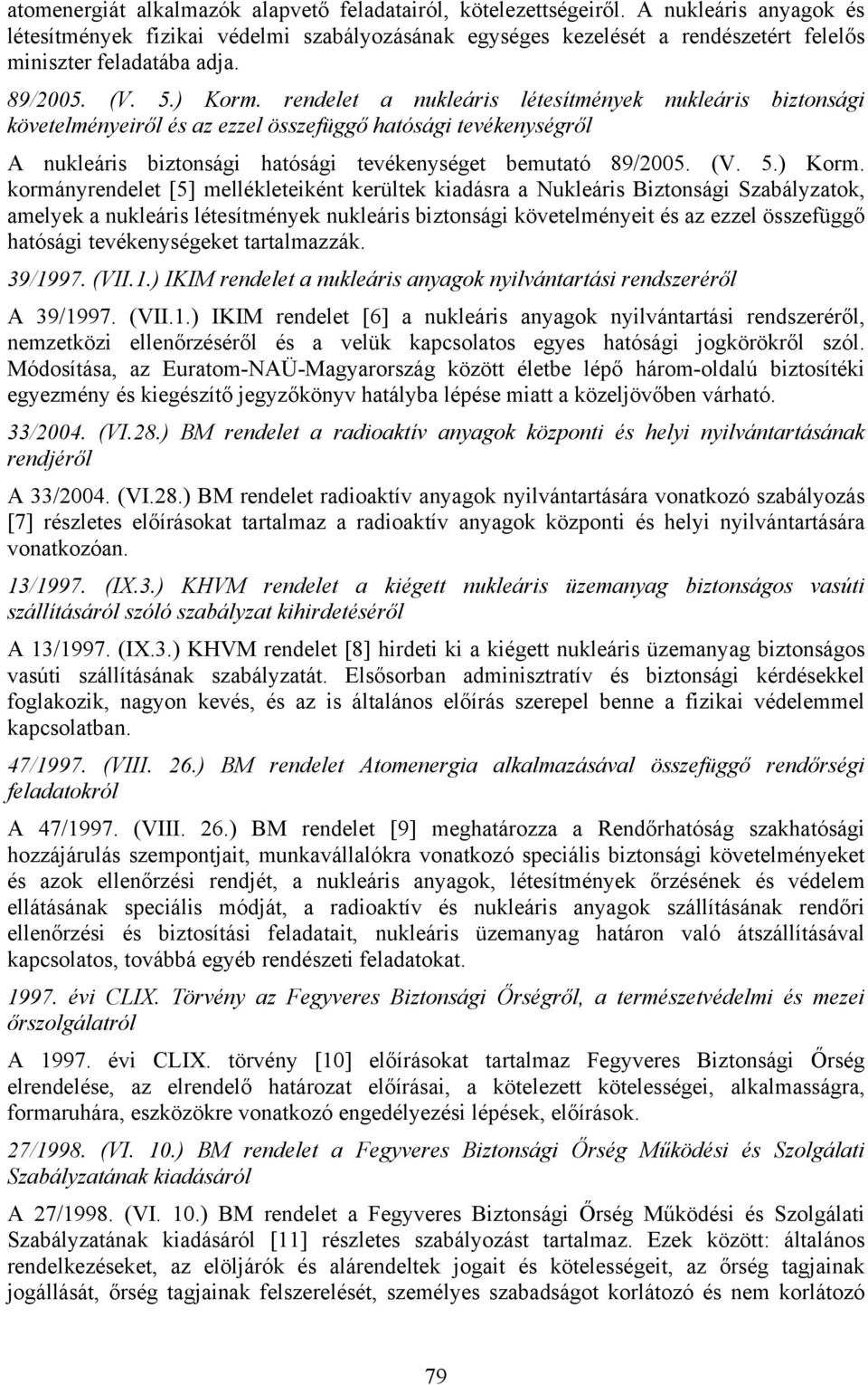 rendelet a nukleáris létesítmények nukleáris biztonsági követelményeiről és az ezzel összefüggő hatósági tevékenységről A nukleáris biztonsági hatósági tevékenységet bemutató 89/2005. (V. 5.) Korm.