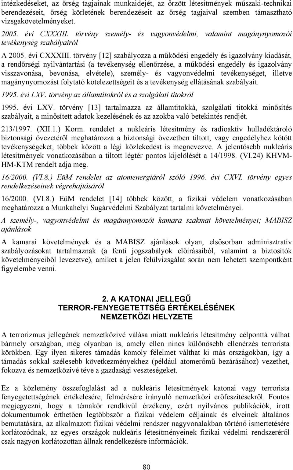 törvény személy- és vagyonvédelmi, valamint magánynyomozói tevékenység szabályairól A  törvény [12] szabályozza a működési engedély és igazolvány kiadását, a rendőrségi nyilvántartási (a tevékenység