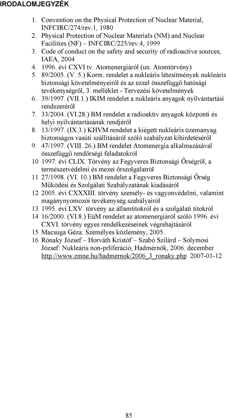 rendelet a nukleáris létesítmények nukleáris biztonsági követelményeiről és az ezzel összefüggő hatósági tevékenységről, 3. melléklet - Tervezési követelmények 6. 39/19