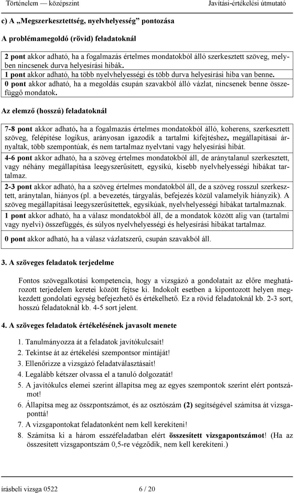 0 pont akkor adható, ha a megoldás csupán szavakból álló vázlat, nincsenek benne összefüggő mondatok.