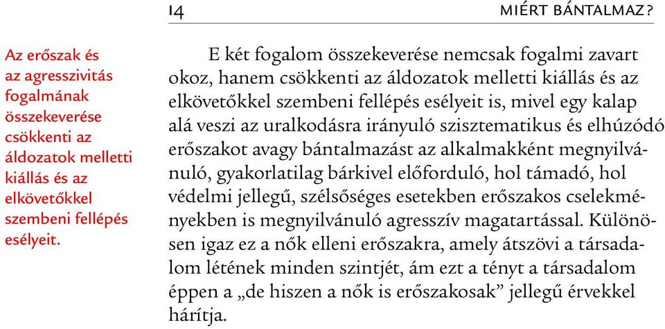 irányuló szisztematikus és elhúzódó erőszakot avagy bántalmazást az alkalmakként megnyilvánuló, gyakorlatilag bárkivel előforduló, hol támadó, hol védelmi jellegű, szélsőséges esetekben erőszakos