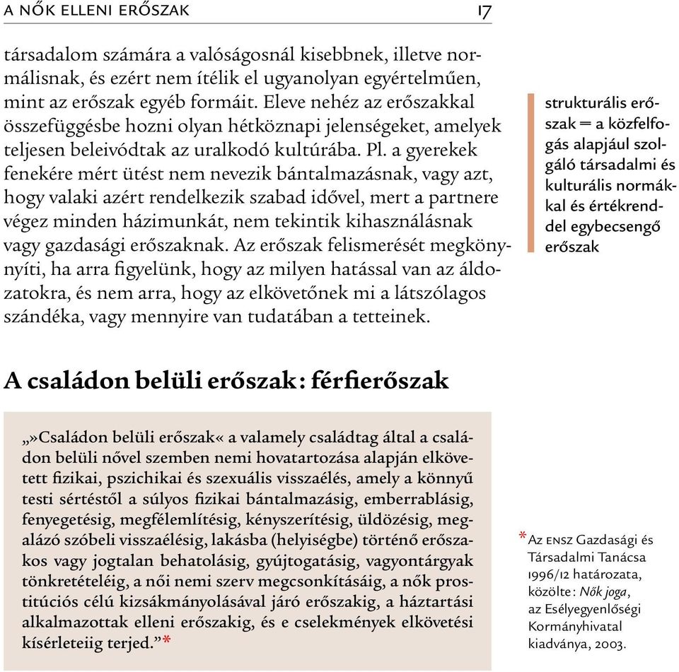 a gyerekek fenekére mért ütést nem nevezik bántalmazásnak, vagy azt, hogy valaki azért rendelkezik szabad idővel, mert a partnere végez minden házimunkát, nem tekintik kihasználásnak vagy gazdasági