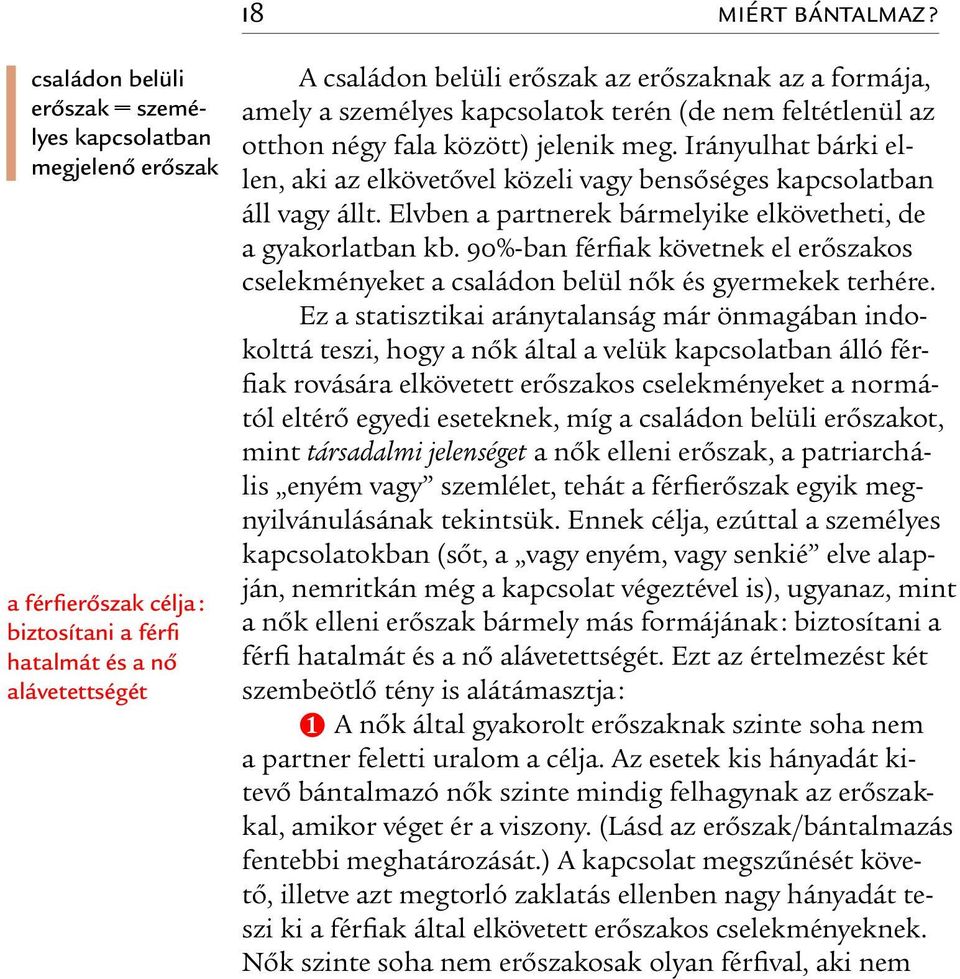 amely a személyes kapcsolatok terén (de nem feltétlenül az otthon négy fala között) jelenik meg. Irányulhat bárki ellen, aki az elkövetővel közeli vagy bensőséges kapcsolatban áll vagy állt.