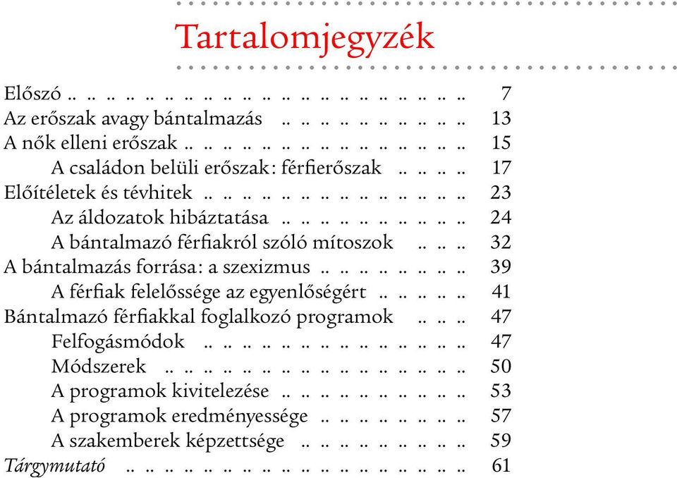 ............... 39 A férfiak felelőssége az egyenlőségért.......... 41 Bántalmazó férfiakkal foglalkozó programok...... 47 Felfogásmódok............................ 47 Módszerek.