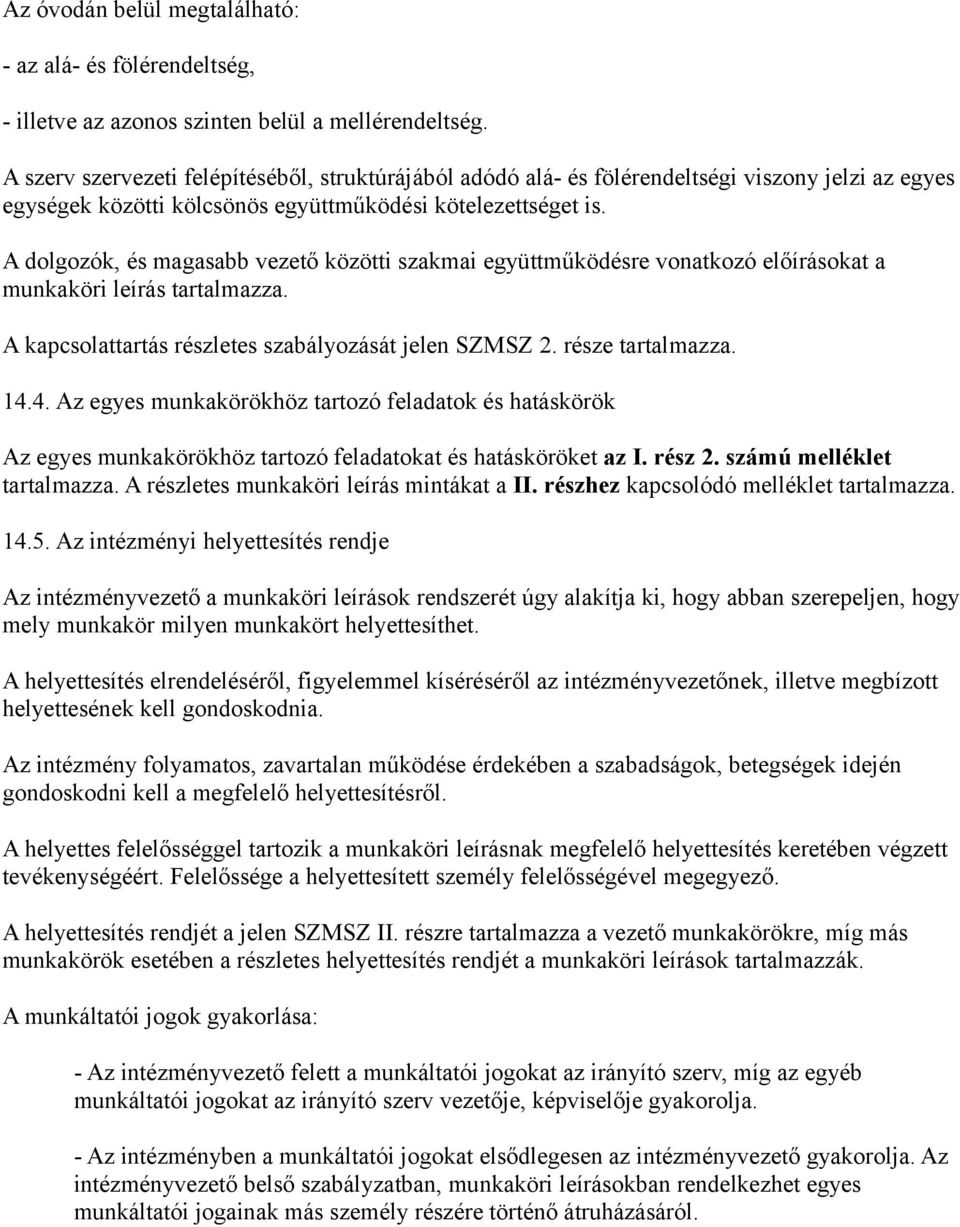 A dolgozók, és magasabb vezető közötti szakmai együttműködésre vonatkozó előírásokat a munkaköri leírás tartalmazza. A kapcsolattartás részletes szabályozását jelen SZMSZ 2. része tartalmazza. 14.