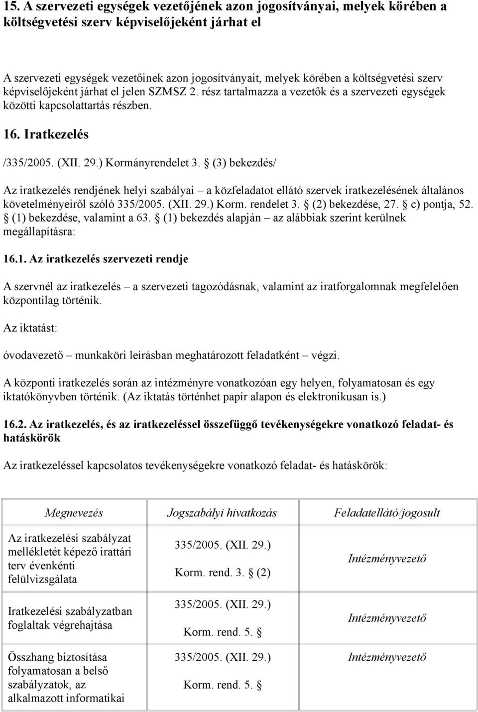 ) Kormányrendelet 3. (3) bekezdés/ Az iratkezelés rendjének helyi szabályai a közfeladatot ellátó szervek iratkezelésének általános követelményeiről szóló 335/2005. (XII. 29.) Korm. rendelet 3.