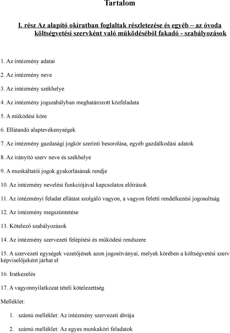 Az intézmény gazdasági jogkör szerinti besorolása, egyéb gazdálkodási adatok 8. Az irányító szerv neve és székhelye 9. A munkáltatói jogok gyakorlásának rendje 10.