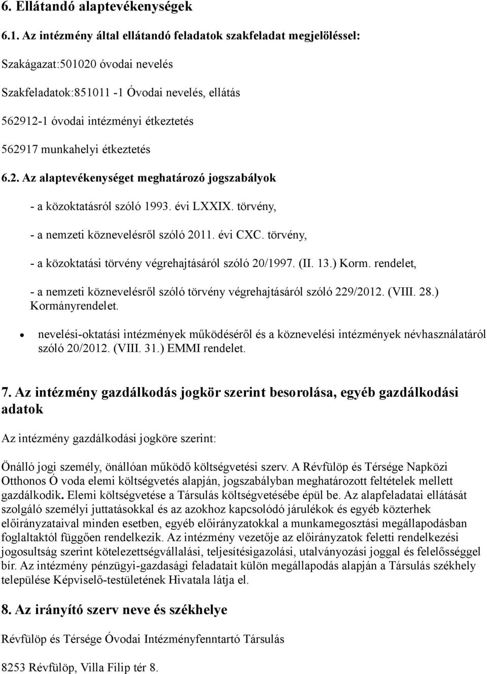 munkahelyi étkeztetés 6.2. Az alaptevékenységet meghatározó jogszabályok - a közoktatásról szóló 1993. évi LXXIX. törvény, - a nemzeti köznevelésről szóló 2011. évi CXC.