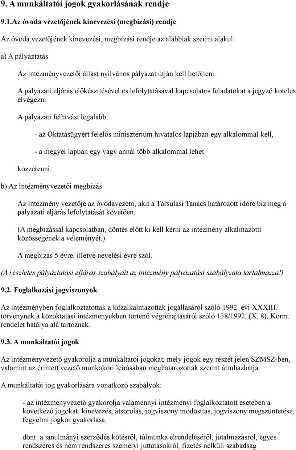 kell betölteni. A pályázati eljárás előkészítésével és lefolytatásával kapcsolatos feladatokat a jegyző köteles elvégezni.