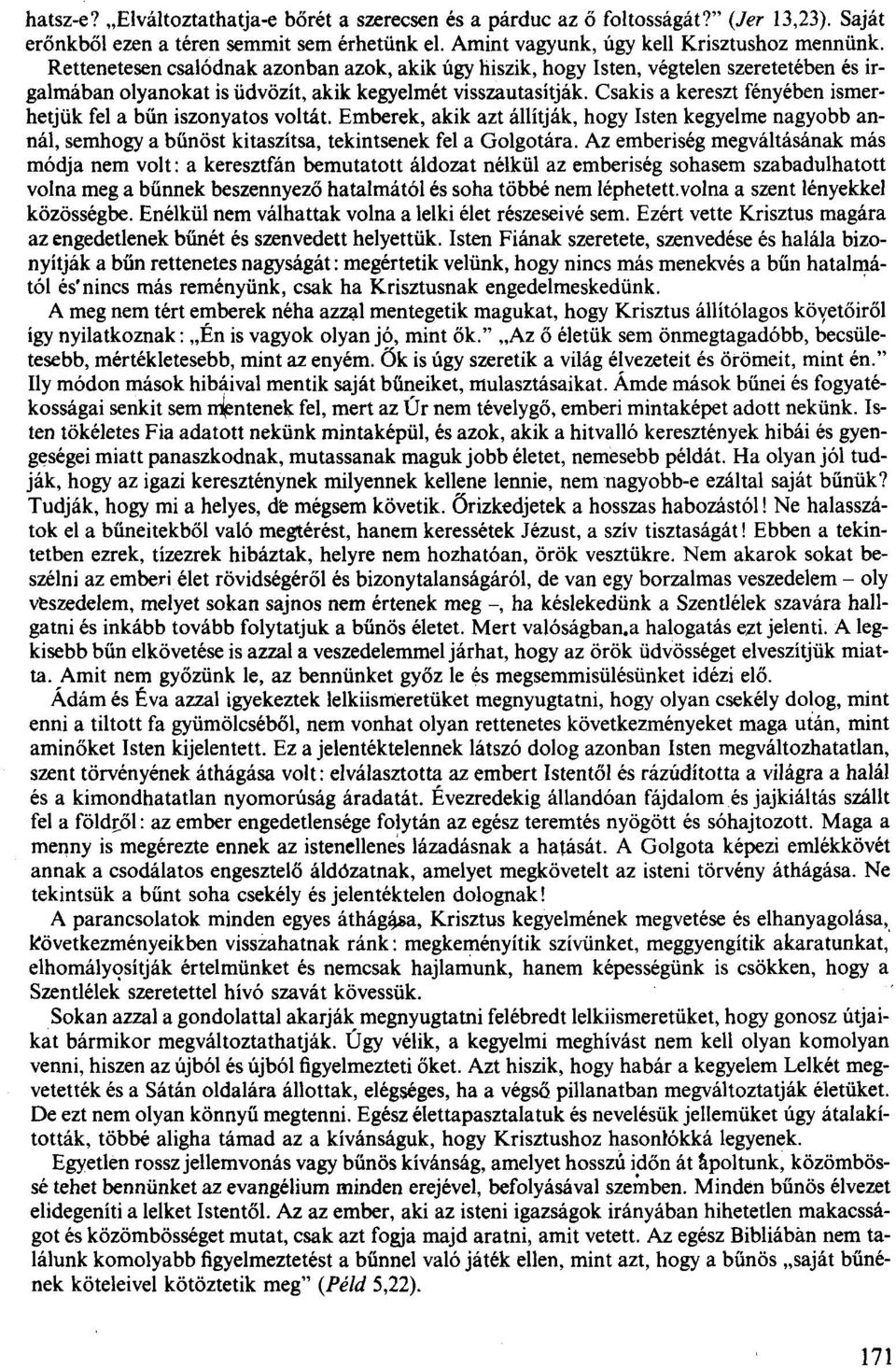 Csakis a kereszt fényében ismerhetjük fel a bűn iszonyatos voltát. Emberek, akik azt állítják, hogy Isten kegyelme nagyobb annál, semhogy a bűnöst kitaszítsa, tekintsenek fel a Golgotára.