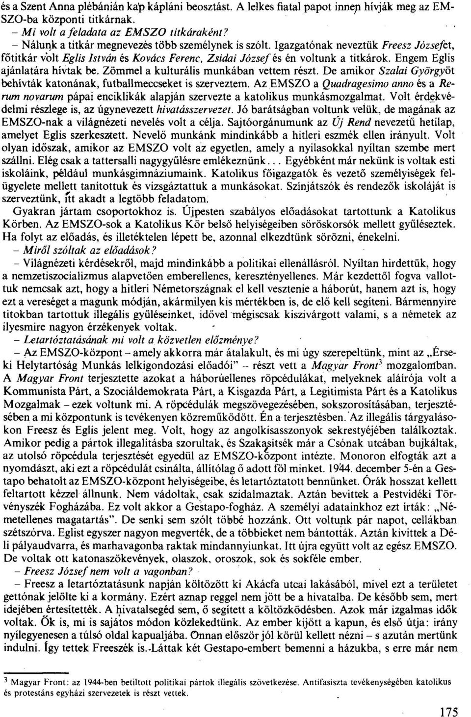 Engem Eglis ajánlatára hívtak be. Zömmel a kulturális munkában vettem részt. De amikor Szalai Györgyöt behívták katonának, futballmeccseket is szerveztem.