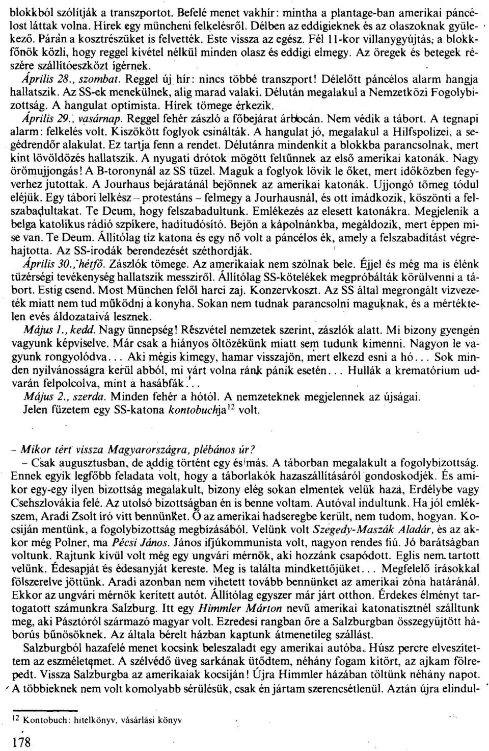 Az öregek és betegek részére szállítóeszközt ígérnek. Április 28., szombat. Reggel újhír : nincs többé transzport! Délelőtt páncélos alarm hangja hallatszik. Az SS-ek menekülnek, alig marad valaki.