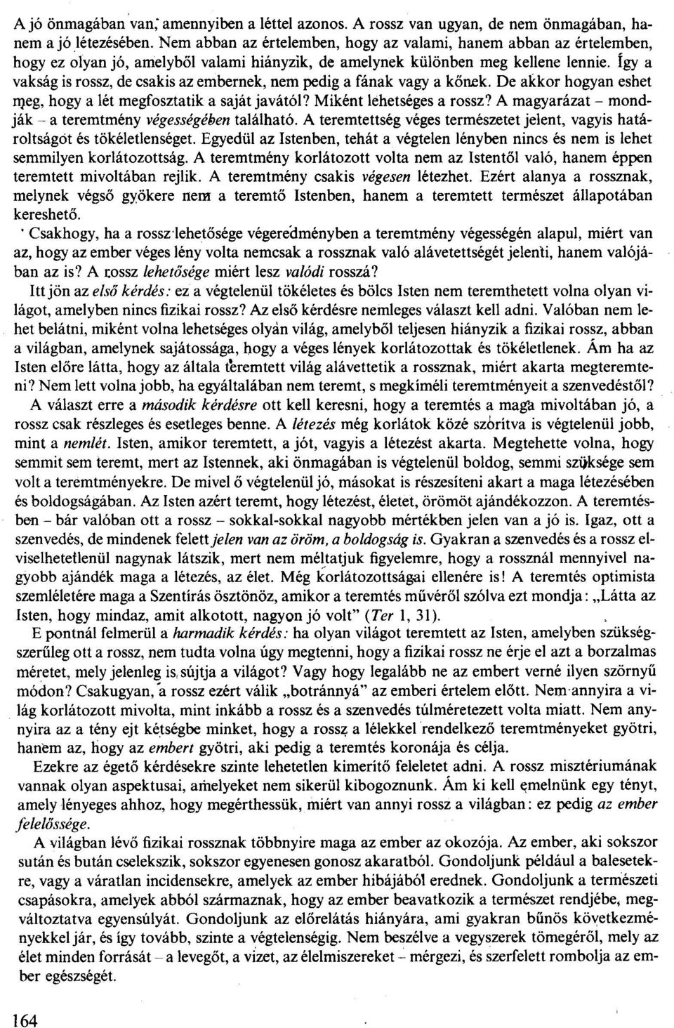 Így a vakság is rossz, de csakis az embernek, nem pedig a fának vagy a kőnek. De akkor hogyan eshet meg, hogy aiét megfosztatik a saját javától? Miként lehetséges a rossz?