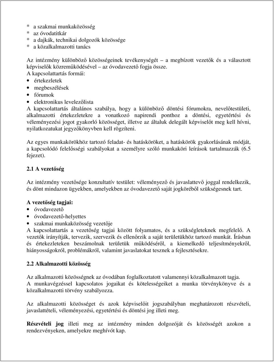 A kapcsolattartás formái: értekezletek megbeszélések fórumok elektronikus levelezőlista A kapcsolattartás általános szabálya, hogy a különböző döntési fórumokra, nevelőtestületi, alkalmazotti