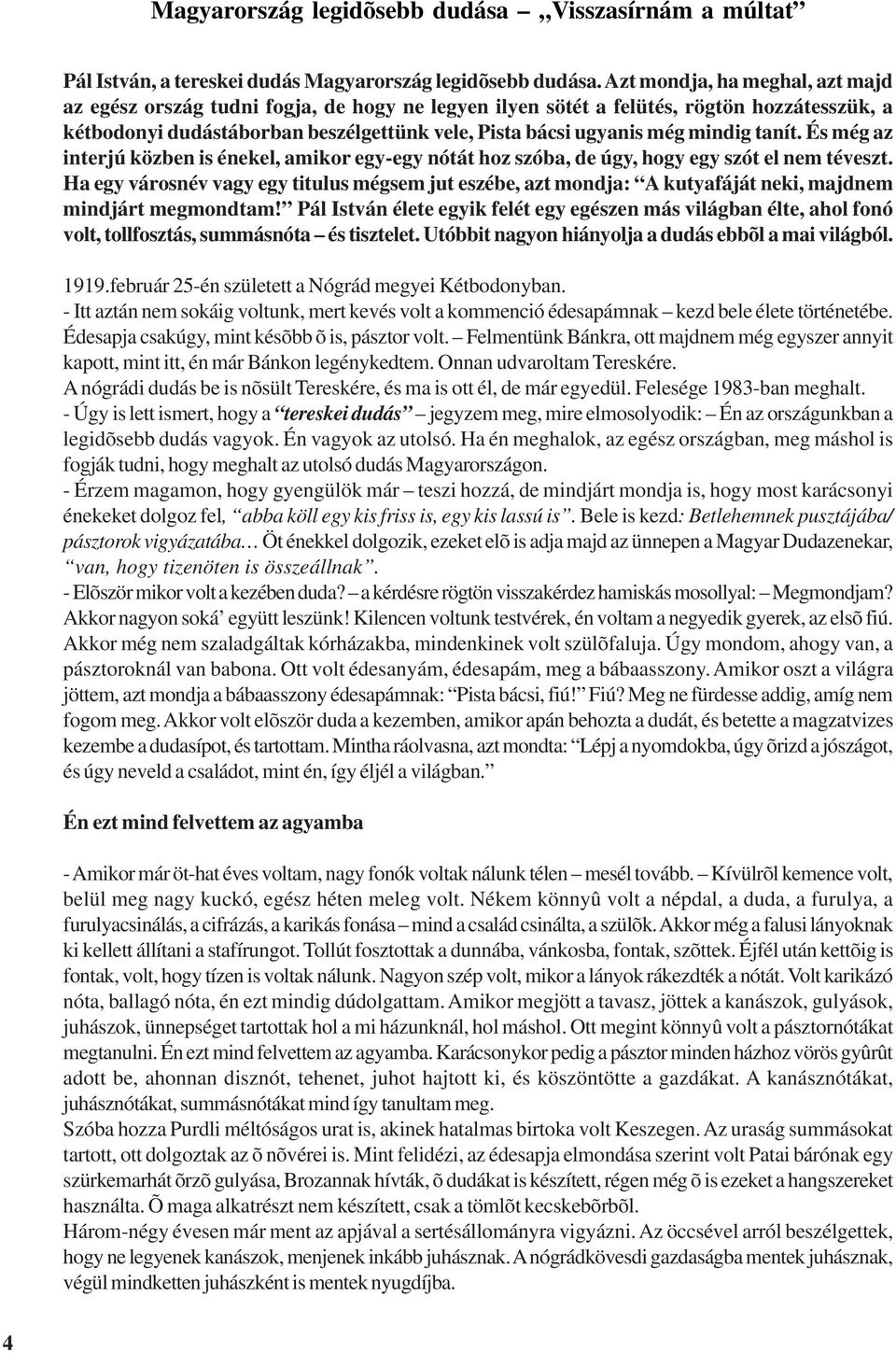 mindig tanít. És még az interjú közben is énekel, amikor egy-egy nótát hoz szóba, de úgy, hogy egy szót el nem téveszt.