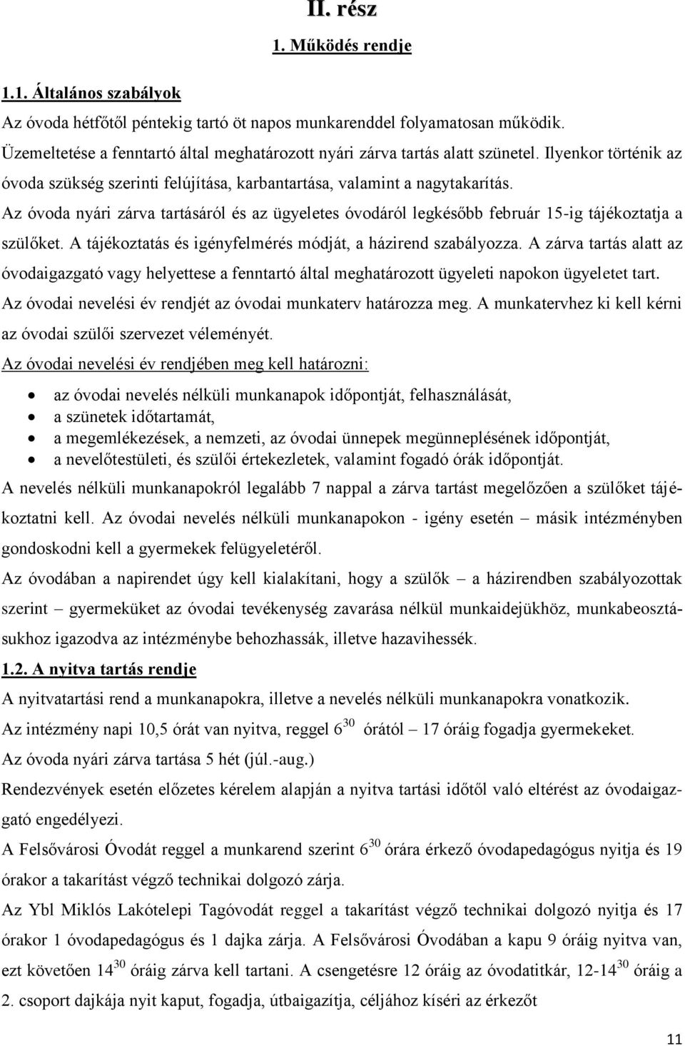 Az óvoda nyári zárva tartásáról és az ügyeletes óvodáról legkésőbb február 15-ig tájékoztatja a szülőket. A tájékoztatás és igényfelmérés módját, a házirend szabályozza.