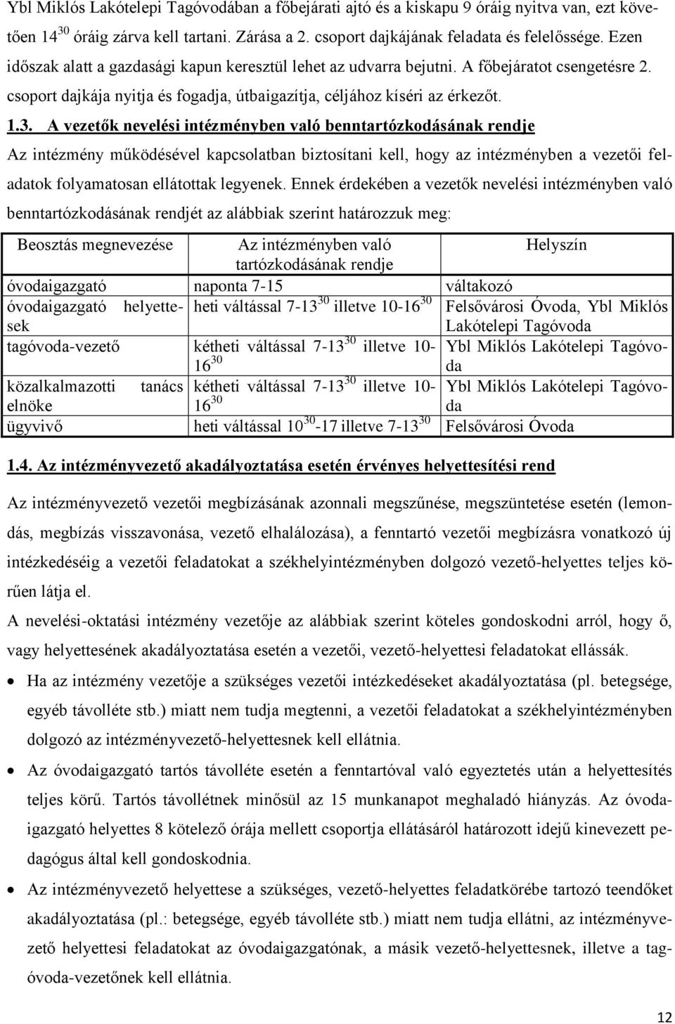 A vezetők nevelési intézményben való benntartózkodásának rendje Az intézmény működésével kapcsolatban biztosítani kell, hogy az intézményben a vezetői feladatok folyamatosan ellátottak legyenek.