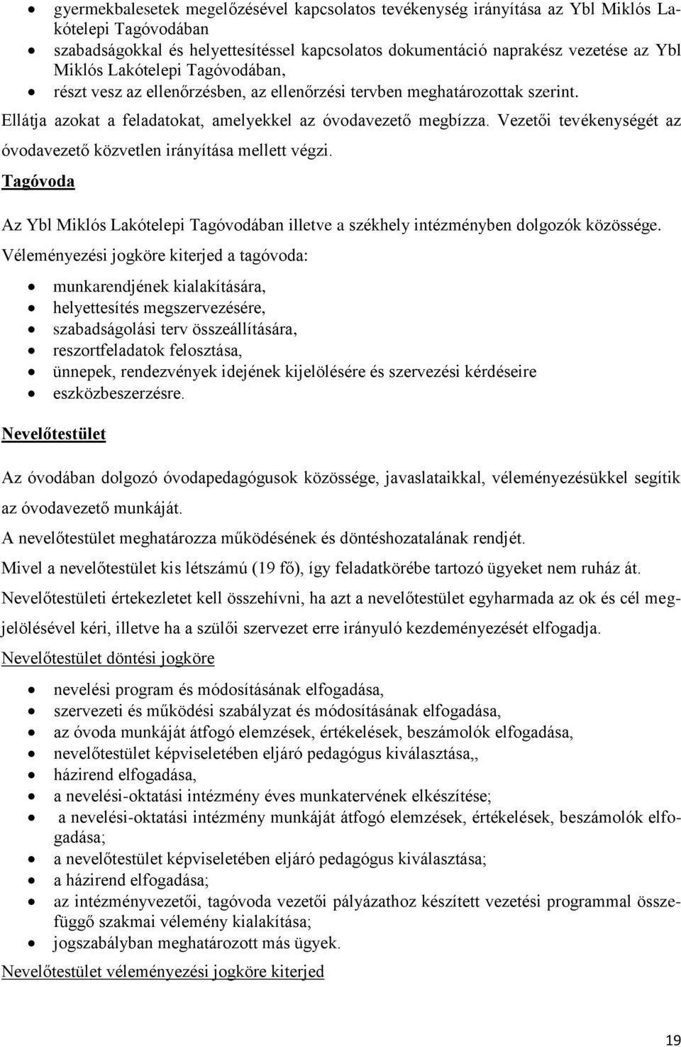 Vezetői tevékenységét az óvodavezető közvetlen irányítása mellett végzi. Tagóvoda Az Ybl Miklós Lakótelepi Tagóvodában illetve a székhely intézményben dolgozók közössége.