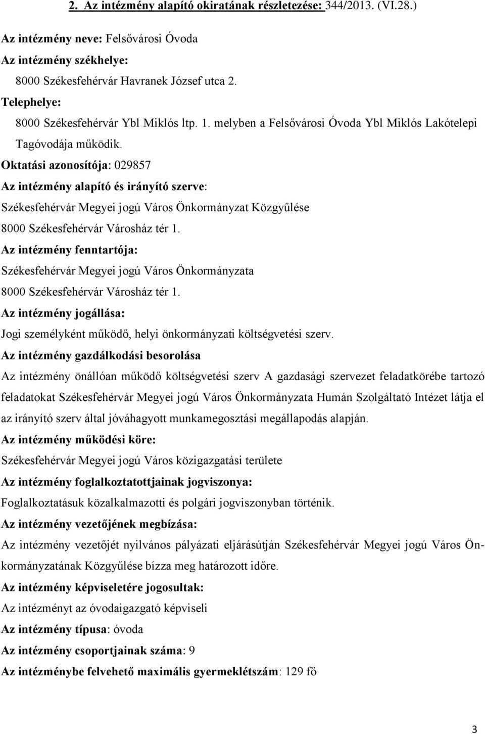 Oktatási azonosítója: 029857 Az intézmény alapító és irányító szerve: Székesfehérvár Megyei jogú Város Önkormányzat Közgyűlése 8000 Székesfehérvár Városház tér 1.