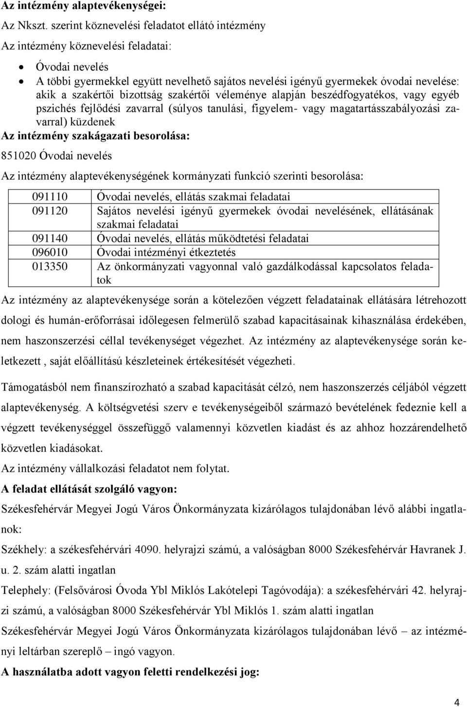 szakértői bizottság szakértői véleménye alapján beszédfogyatékos, vagy egyéb pszichés fejlődési zavarral (súlyos tanulási, figyelem- vagy magatartásszabályozási zavarral) küzdenek Az intézmény