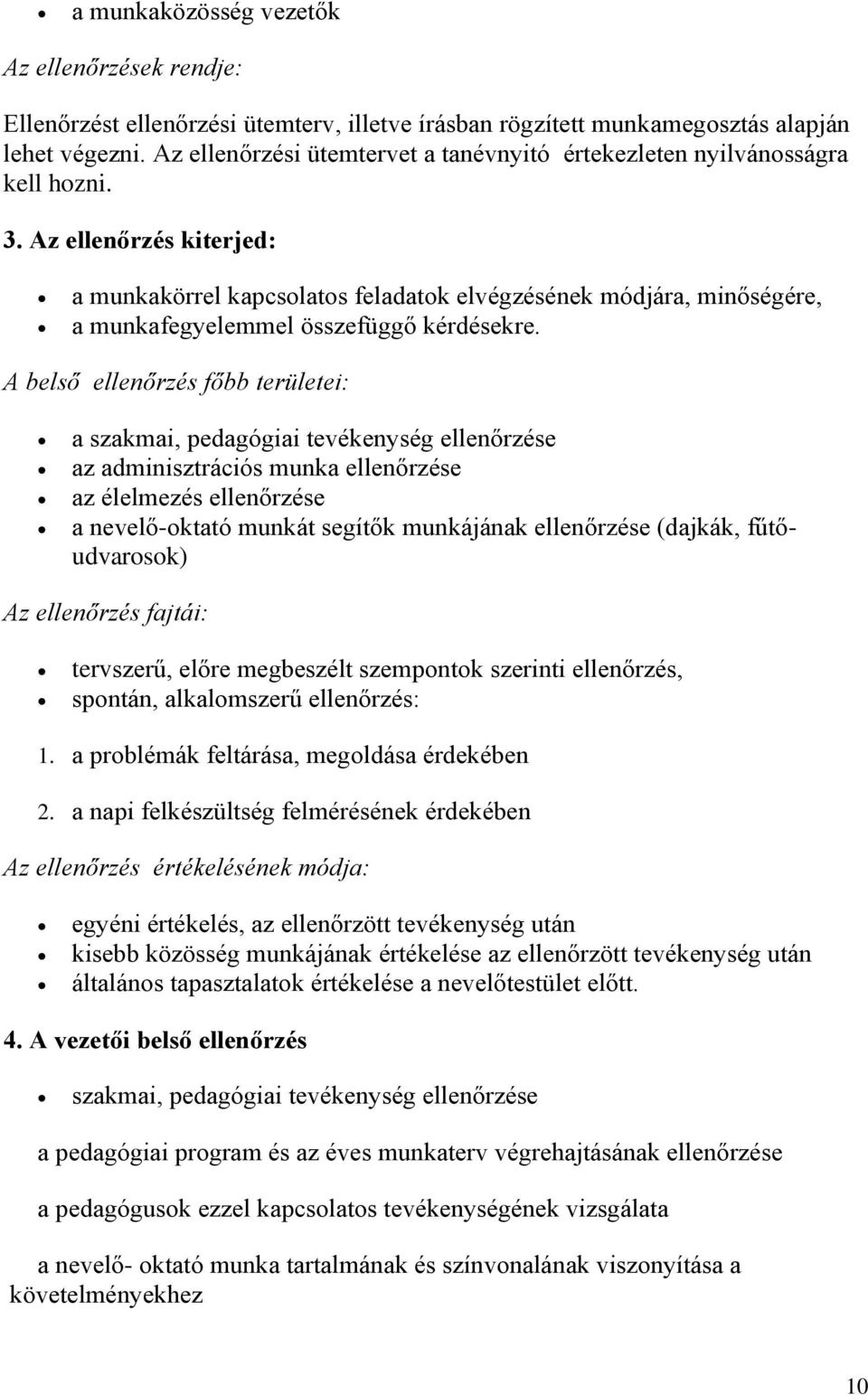 Az ellenőrzés kiterjed: a munkakörrel kapcslats feladatk elvégzésének módjára, minőségére, a munkafegyelemmel összefüggő kérdésekre.