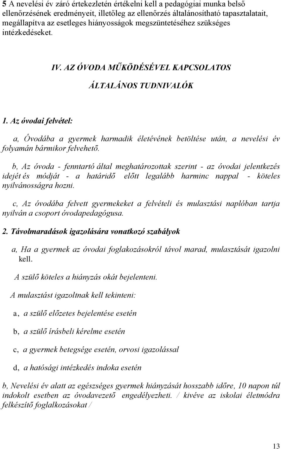 Az óvdai felvétel: a, Óvdába a gyermek harmadik életévének betöltése után, a nevelési év flyamán bármikr felvehető.