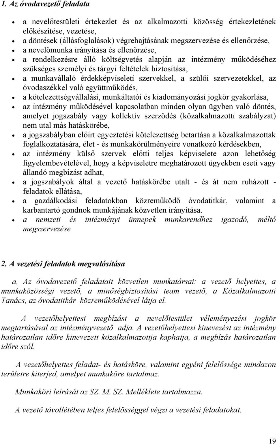 szervekkel, a szülői szervezetekkel, az óvdaszékkel való együttműködés, a kötelezettségvállalási, munkáltatói és kiadmányzási jgkör gyakrlása, az intézmény működésével kapcslatban minden lyan ügyben