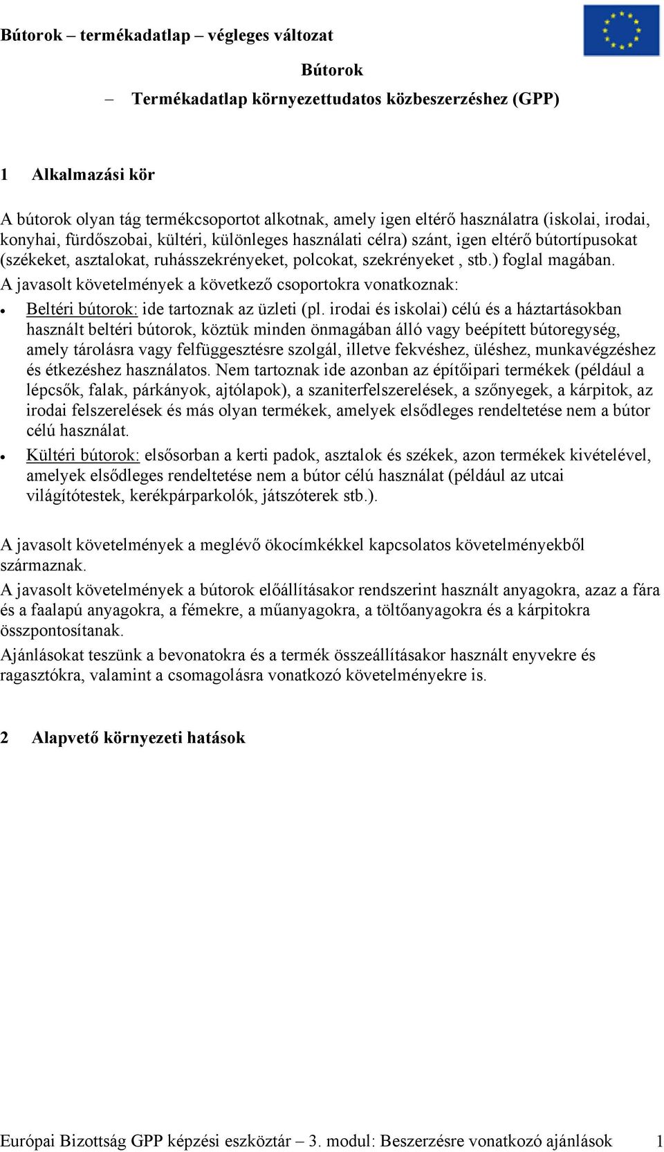 A javasolt követelmények a következő csoportokra vonatkoznak: Beltéri bútorok: ide tartoznak az üzleti (pl.