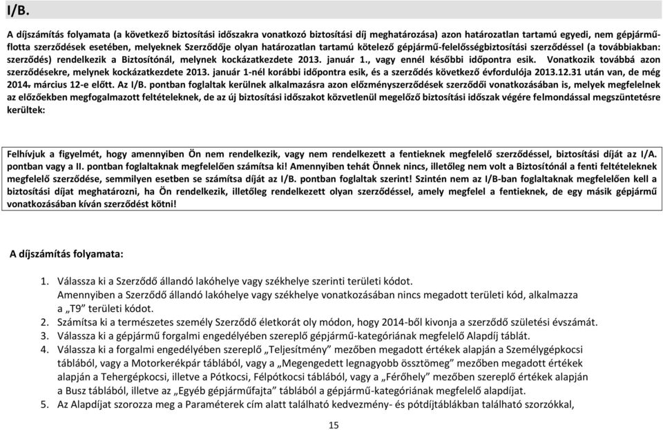 , vagy ennél későbbi időpontra esik. Vonatkozik továbbá azon szerződésekre, melynek kockázatkezdete 2013. január 1-nél korábbi időpontra esik, és a szerződés következő évfordulója 2013.12.