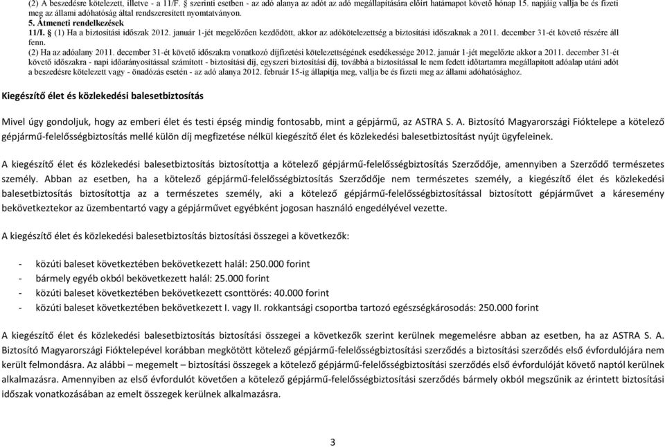 január 1-jét megelőzően kezdődött, akkor az adókötelezettség a biztosítási időszaknak a 2011. december 31-ét követő részére áll fenn. (2) Ha az adóalany 2011.