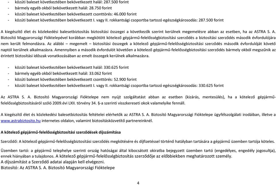 500 forint A kiegészítő élet és közlekedési balesetbiztosítás biztosítási összegei a következők szerint kerülnek megemelésre abban az esetben, ha az ASTRA S. A. Biztosító Magyarországi Fióktelepével korábban megkötött kötelező gépjármű-felelősségbiztosítási szerződés a biztosítási szerződés második évfordulójára nem került felmondásra.