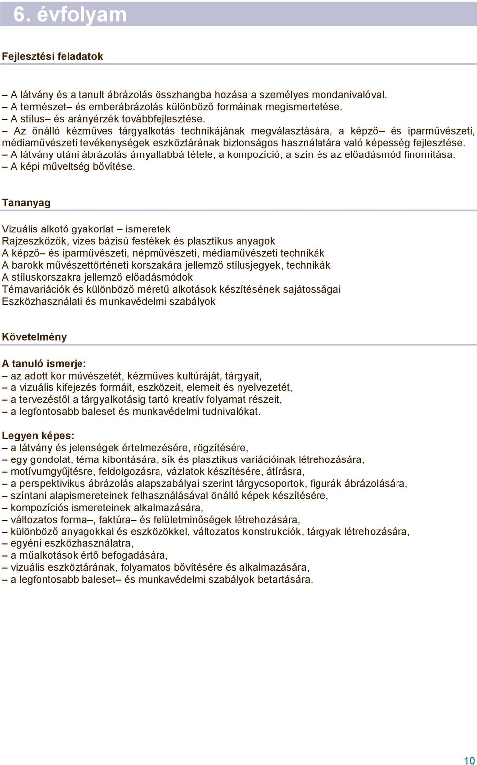 A látvány utáni ábrázolás árnyaltabbá tétele, a kompozíció, a szín és az előadásmód finomítása. A képi műveltség bővítése.