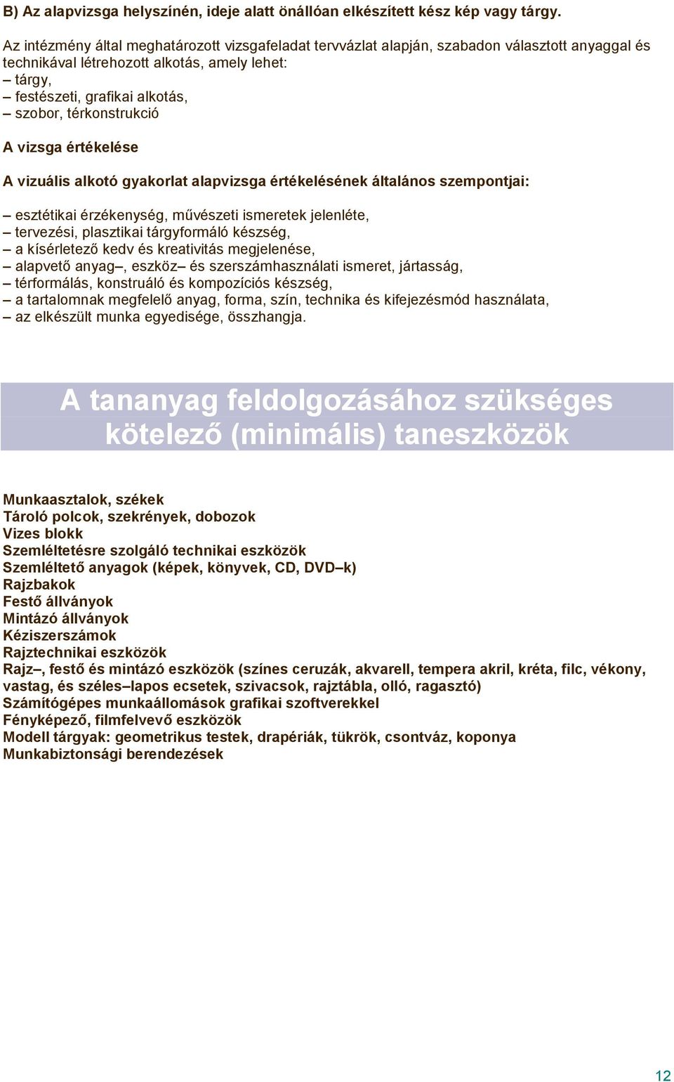 térkonstrukció A vizsga értékelése A vizuális alkotó gyakorlat alapvizsga értékelésének általános szempontjai: esztétikai érzékenység, művészeti ismeretek jelenléte, tervezési, plasztikai