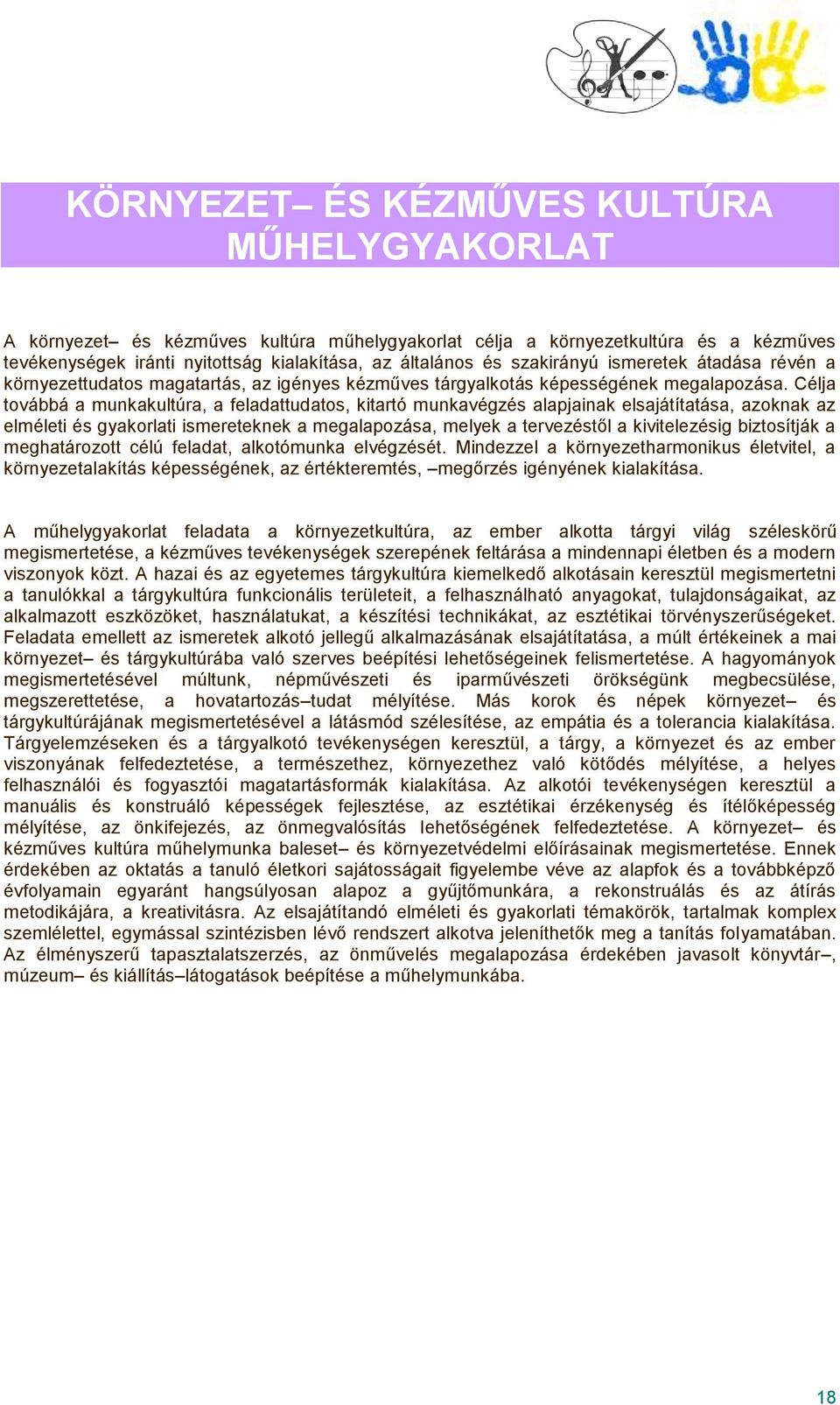 Célja továbbá a munkakultúra, a feladattudatos, kitartó munkavégzés alapjainak elsajátítatása, azoknak az elméleti és gyakorlati ismereteknek a megalapozása, melyek a tervezéstől a kivitelezésig