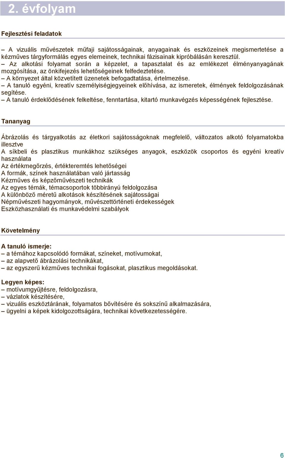 A környezet által közvetített üzenetek befogadtatása, értelmezése. A tanuló egyéni, kreatív személyiségjegyeinek előhívása, az ismeretek, élmények feldolgozásának segítése.