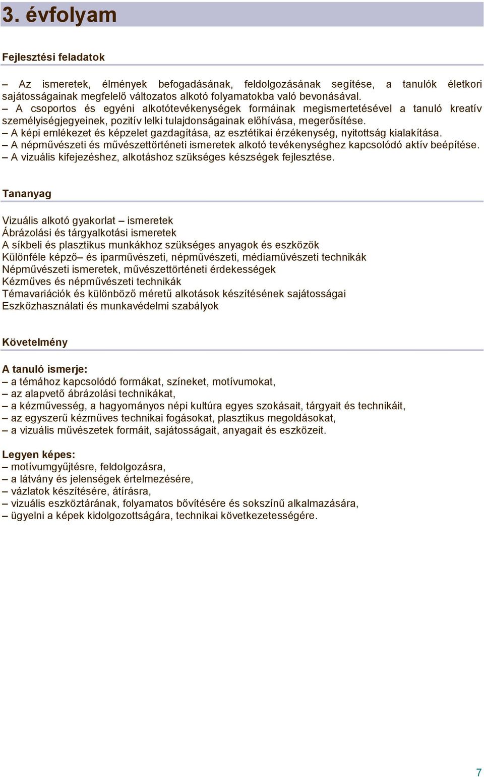 A képi emlékezet és képzelet gazdagítása, az esztétikai érzékenység, nyitottság kialakítása. A népművészeti és művészettörténeti ismeretek alkotó tevékenységhez kapcsolódó aktív beépítése.