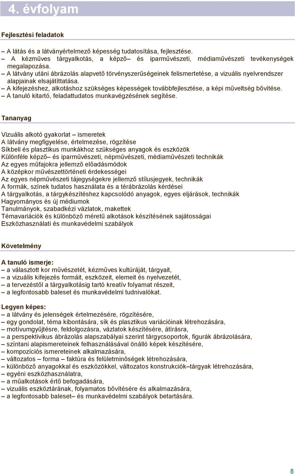 A kifejezéshez, alkotáshoz szükséges képességek továbbfejlesztése, a képi műveltség bővítése. A tanuló kitartó, feladattudatos munkavégzésének segítése.