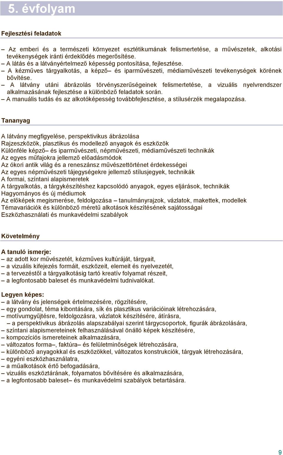 A látvány utáni ábrázolás törvényszerűségeinek felismertetése, a vizuális nyelvrendszer alkalmazásának fejlesztése a különböző feladatok során.