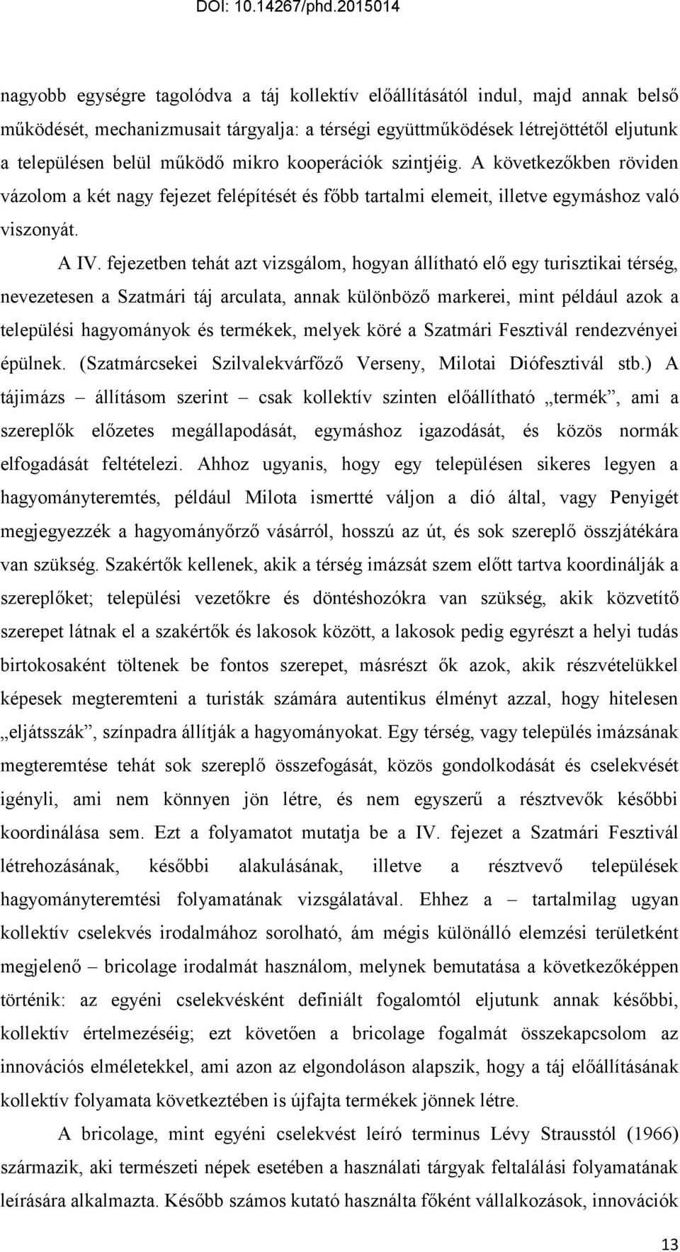 fejezetben tehát azt vizsgálom, hogyan állítható elő egy turisztikai térség, nevezetesen a Szatmári táj arculata, annak különböző markerei, mint például azok a települési hagyományok és termékek,