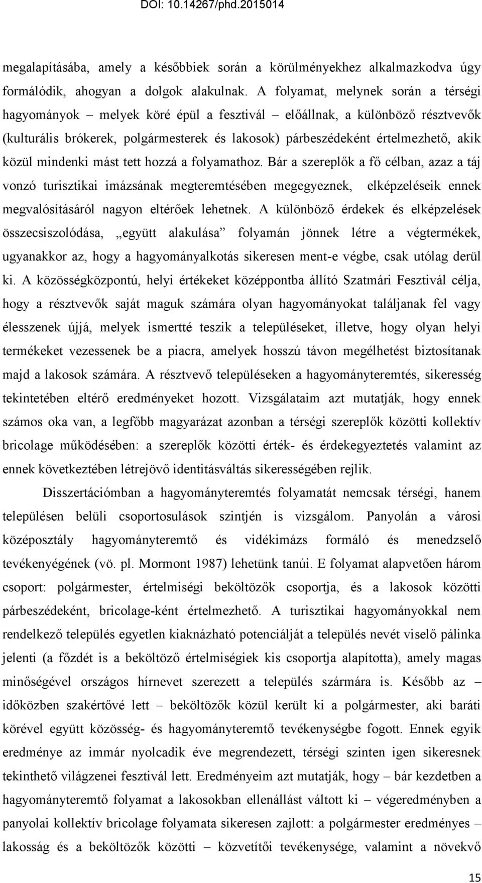 mindenki mást tett hozzá a folyamathoz. Bár a szereplők a fő célban, azaz a táj vonzó turisztikai imázsának megteremtésében megegyeznek, elképzeléseik ennek megvalósításáról nagyon eltérőek lehetnek.