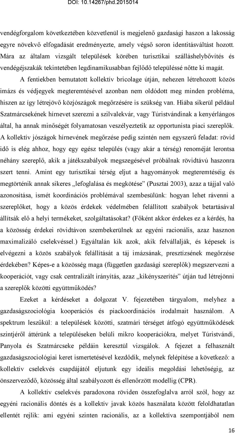 A fentiekben bemutatott kollektív bricolage útján, nehezen létrehozott közös imázs és védjegyek megteremtésével azonban nem oldódott meg minden probléma, hiszen az így létrejövő közjószágok