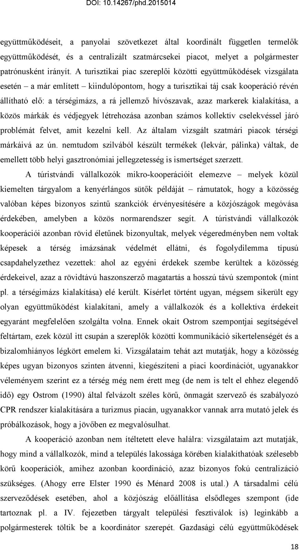 hívószavak, azaz markerek kialakítása, a közös márkák és védjegyek létrehozása azonban számos kollektív cselekvéssel járó problémát felvet, amit kezelni kell.