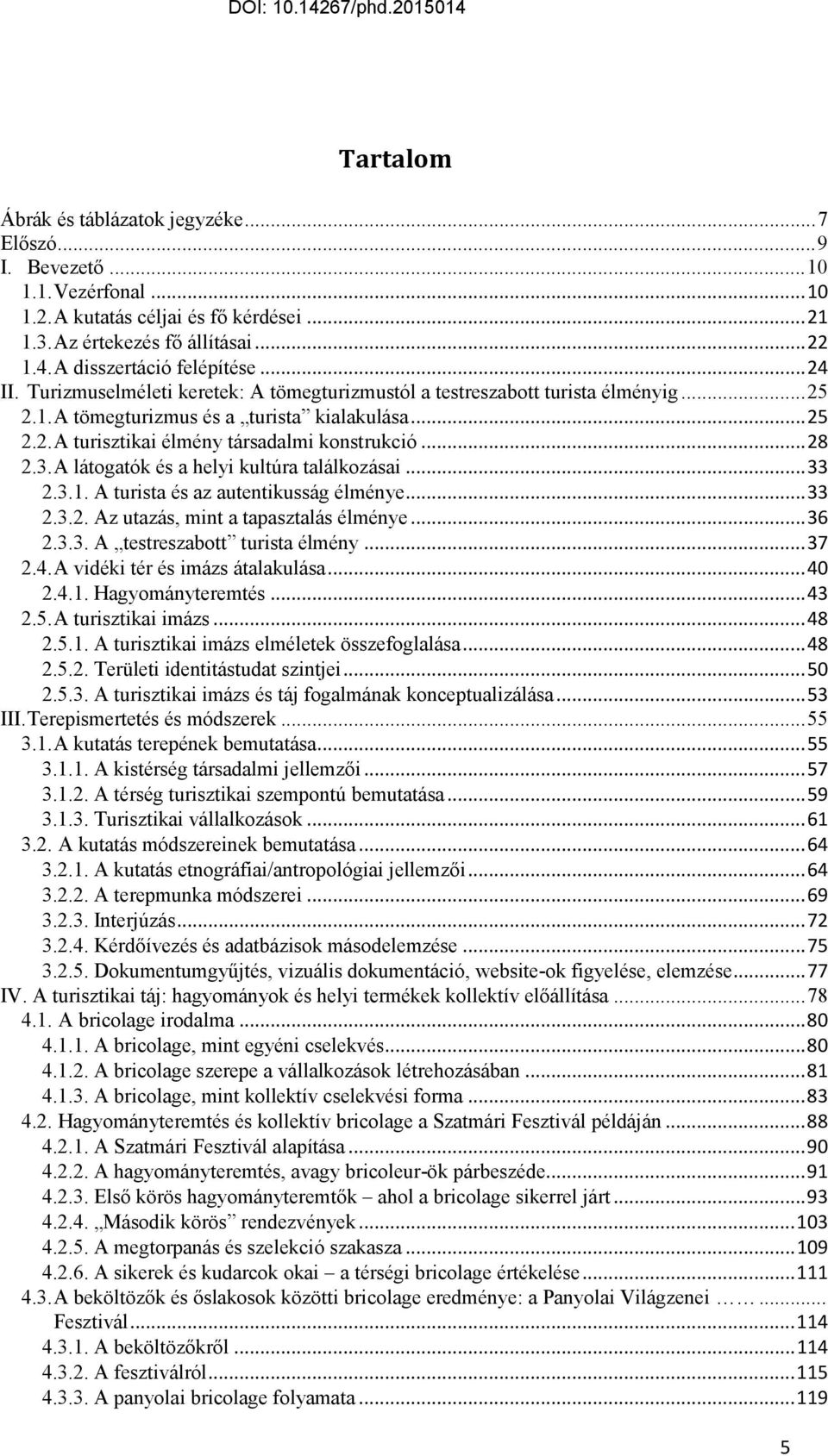 .. 28 2.3. A látogatók és a helyi kultúra találkozásai... 33 2.3.1. A turista és az autentikusság élménye... 33 2.3.2. Az utazás, mint a tapasztalás élménye... 36 2.3.3. A testreszabott turista élmény.