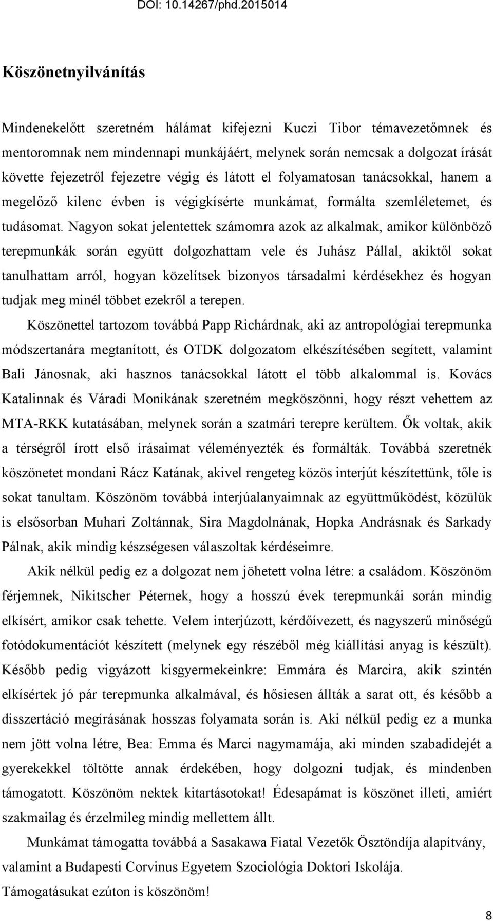 Nagyon sokat jelentettek számomra azok az alkalmak, amikor különböző terepmunkák során együtt dolgozhattam vele és Juhász Pállal, akiktől sokat tanulhattam arról, hogyan közelítsek bizonyos