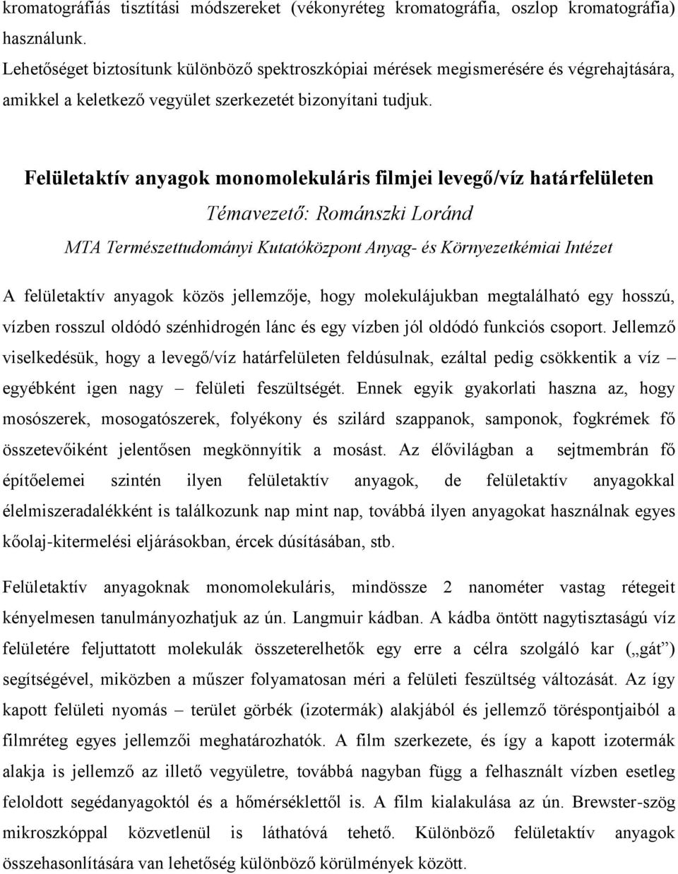 Felületaktív anyagok monomolekuláris filmjei levegő/víz határfelületen Témavezető: Románszki Loránd A felületaktív anyagok közös jellemzője, hogy molekulájukban megtalálható egy hosszú, vízben