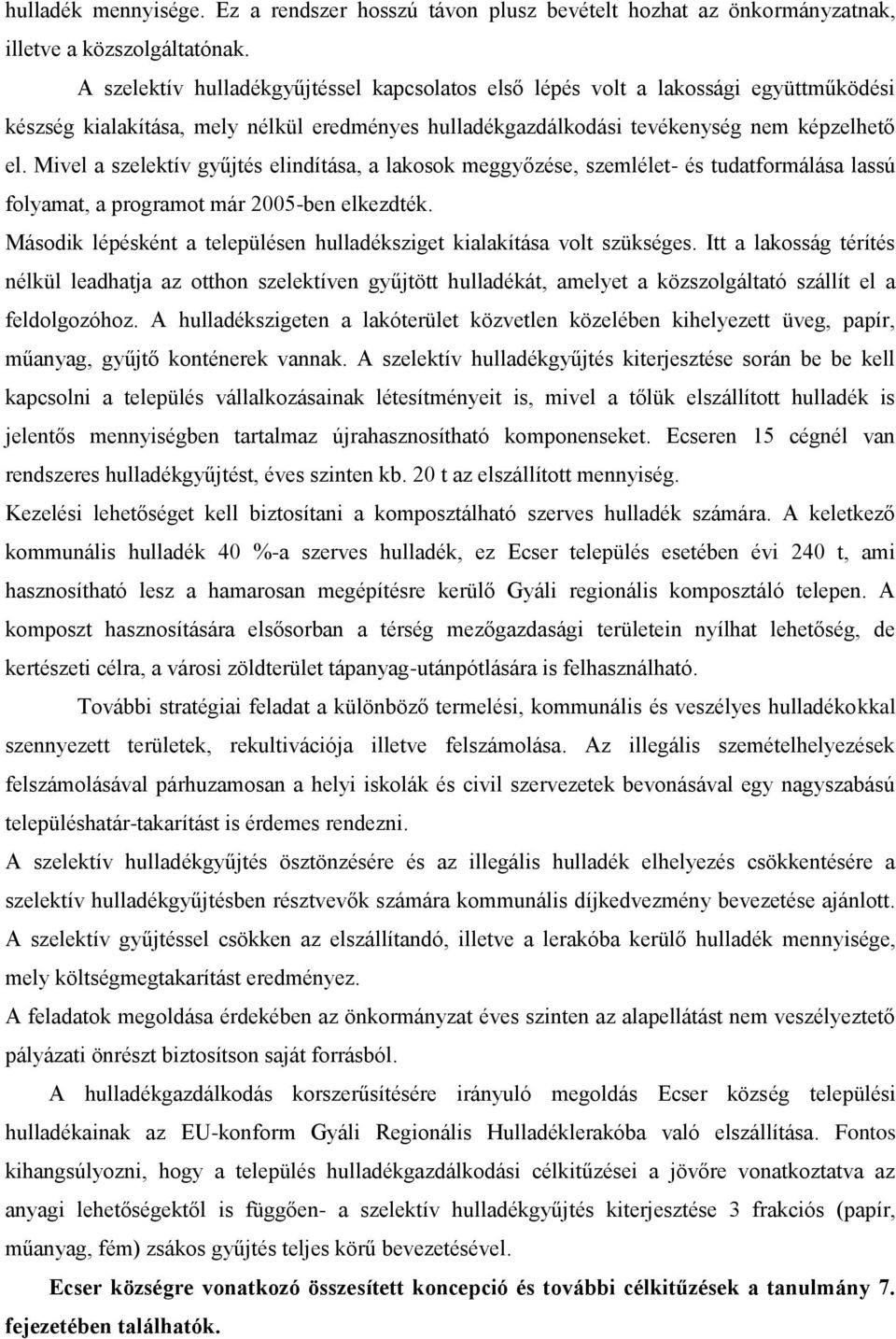 Mivel a szelektív gyűjtés elindítása, a lakosok meggyőzése, szemlélet- és tudatformálása lassú folyamat, a programot már 2005-ben elkezdték.