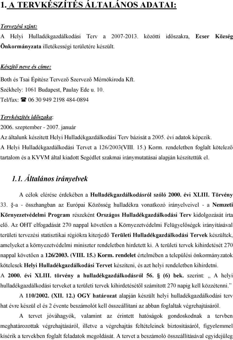 január Az általunk készített Helyi Hulladékgazdálkodási Terv bázisát a 2005. évi adatok képezik. A Helyi Hulladékgazdálkodási Tervet a 126/2003(VIII. 15.) Korm.