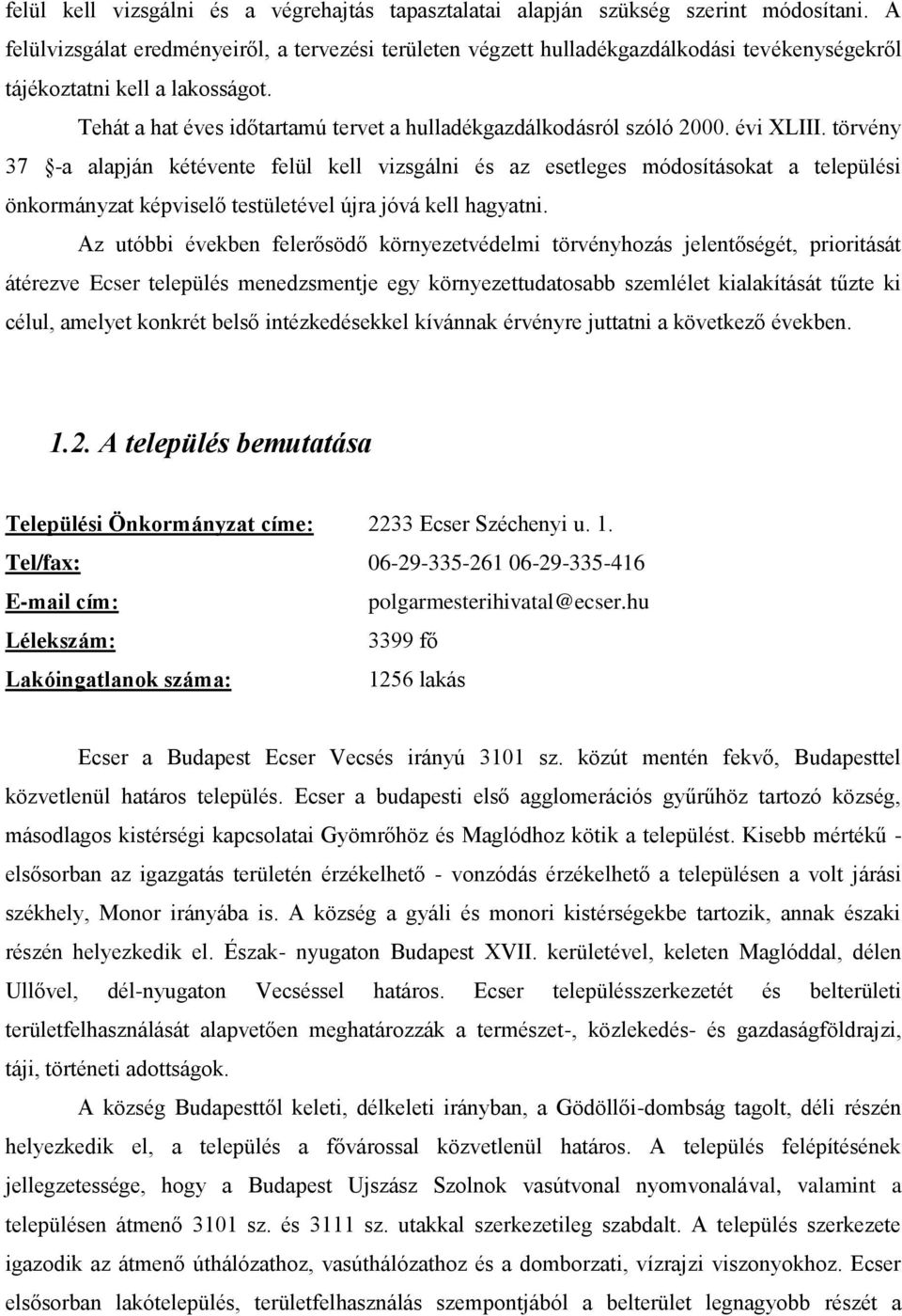 Tehát a hat éves időtartamú tervet a hulladékgazdálkodásról szóló 2000. évi XLIII.