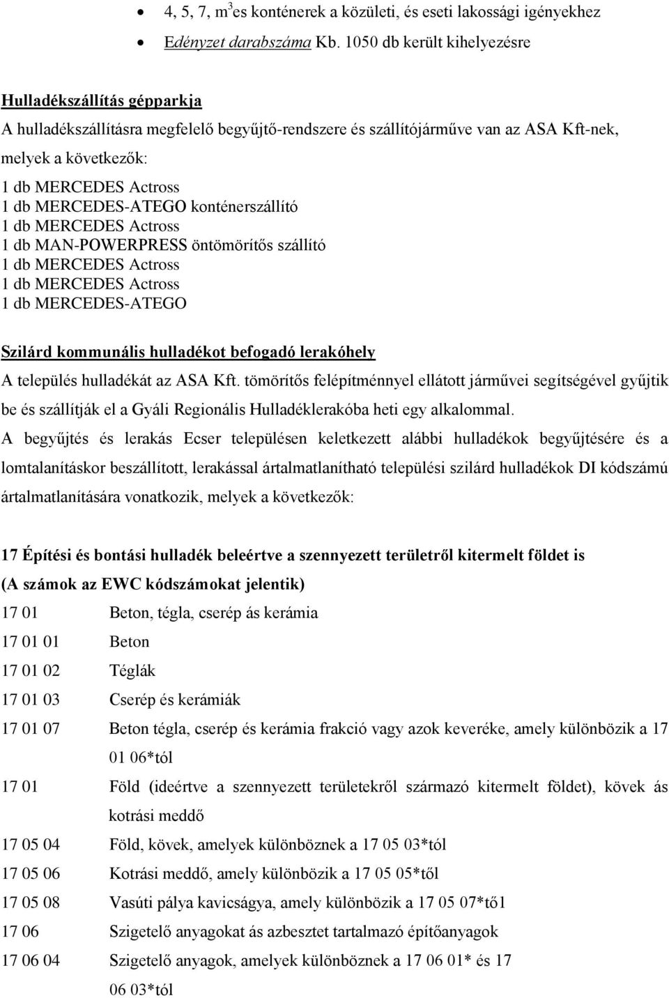 MERCEDES-ATEGO konténerszállító 1 db MERCEDES Actross 1 db MAN-POWERPRESS öntömörítős szállító 1 db MERCEDES Actross 1 db MERCEDES Actross 1 db MERCEDES-ATEGO Szilárd kommunális hulladékot befogadó